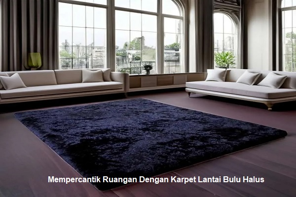 Mempercantik Ruangan Dengan Karpet Lantai Bulu Halus